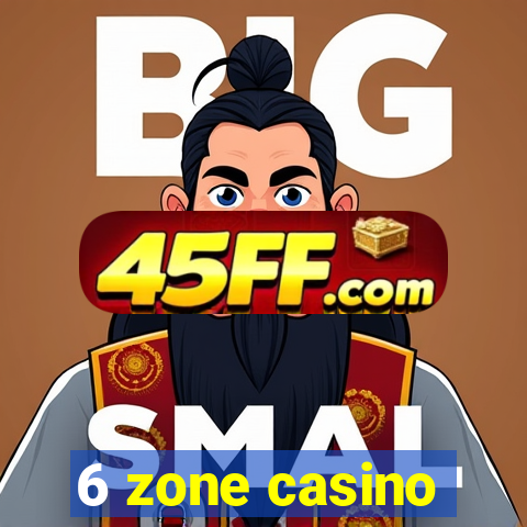 6 zone casino